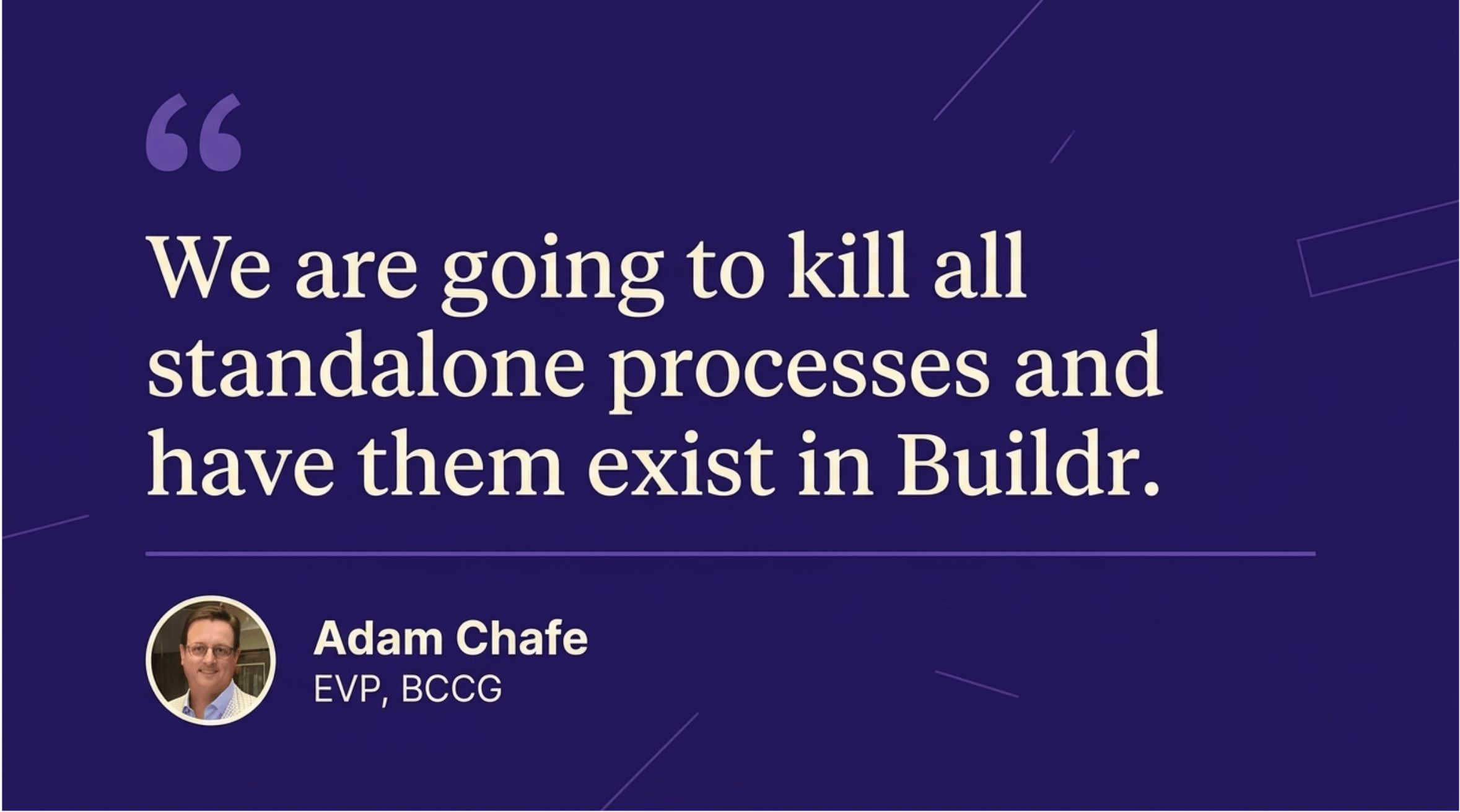 Adam Chafe quote: We are going to kill all standalone processes and have them exist in Buildr.